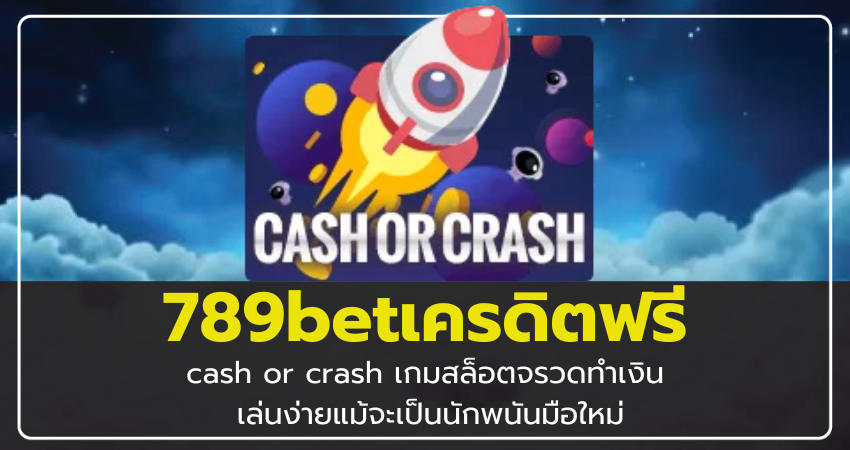 789betเครดิตฟรี cash or crash เกมสล็อตจรวดทำเงิน เล่นง่ายได้เงินไว