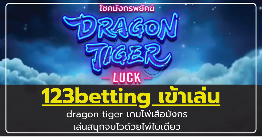 123betting เข้าเล่น dragon tiger เกมไพ่เสือมังกร เล่นสนุกจบไวด้วยไพ่ใบเดียว