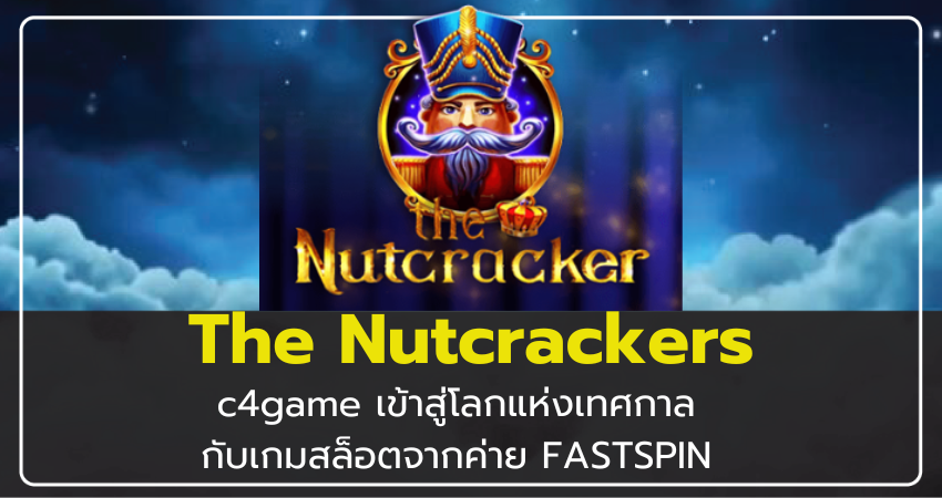 c4game The Nutcrackers เข้าสู่โลกแห่งเทศกาลกับเกมสล็อตจากค่าย FASTSPIN